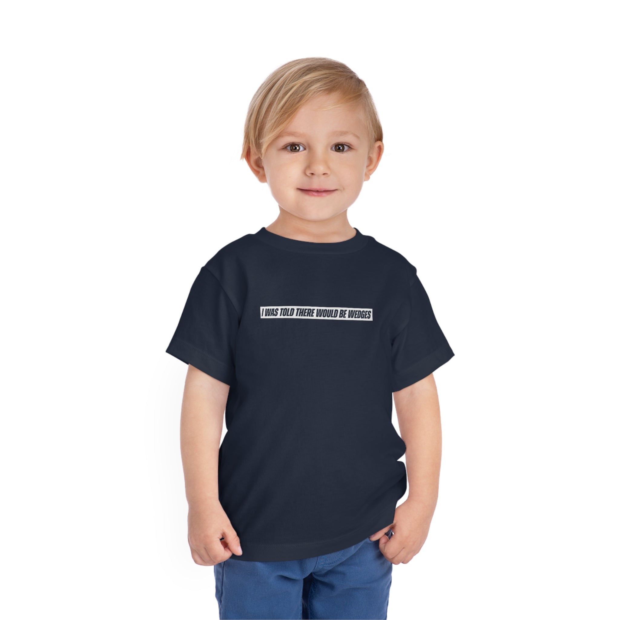 I Was Told There Would Be Wedges Toddler Tee 