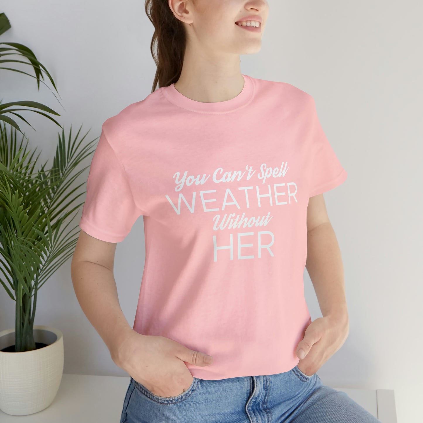 You can't spell weather without her Tee