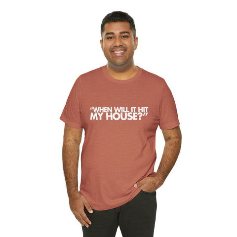 When will it hit my house? Tee