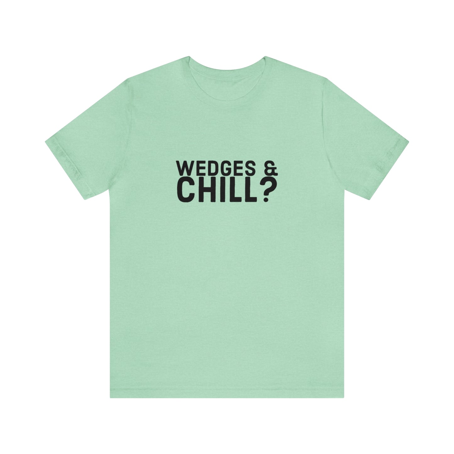 WEDGES & CHILL? Tee