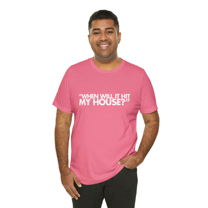 When will it hit my house? Tee