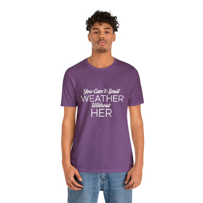 You can't spell weather without her Tee