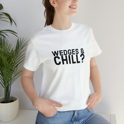 WEDGES & CHILL? Tee