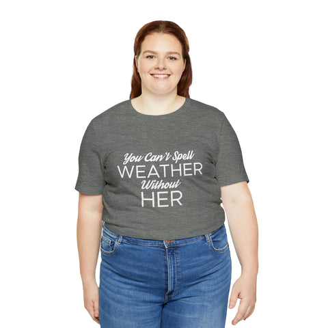 You can't spell weather without her Tee