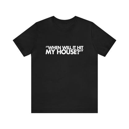 When will it hit my house? Tee