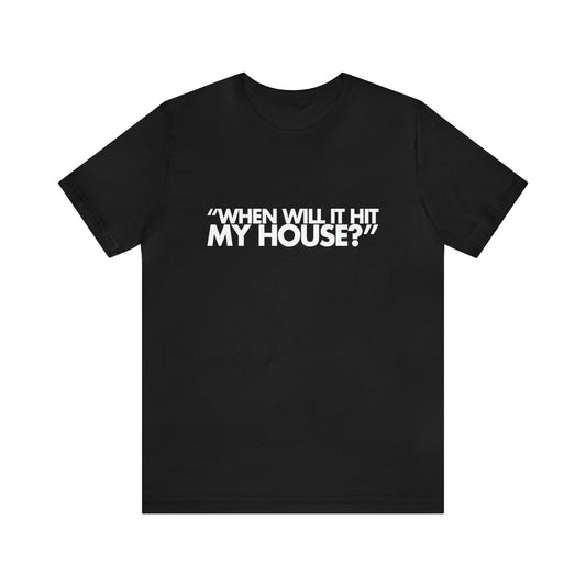 When will it hit my house? Tee