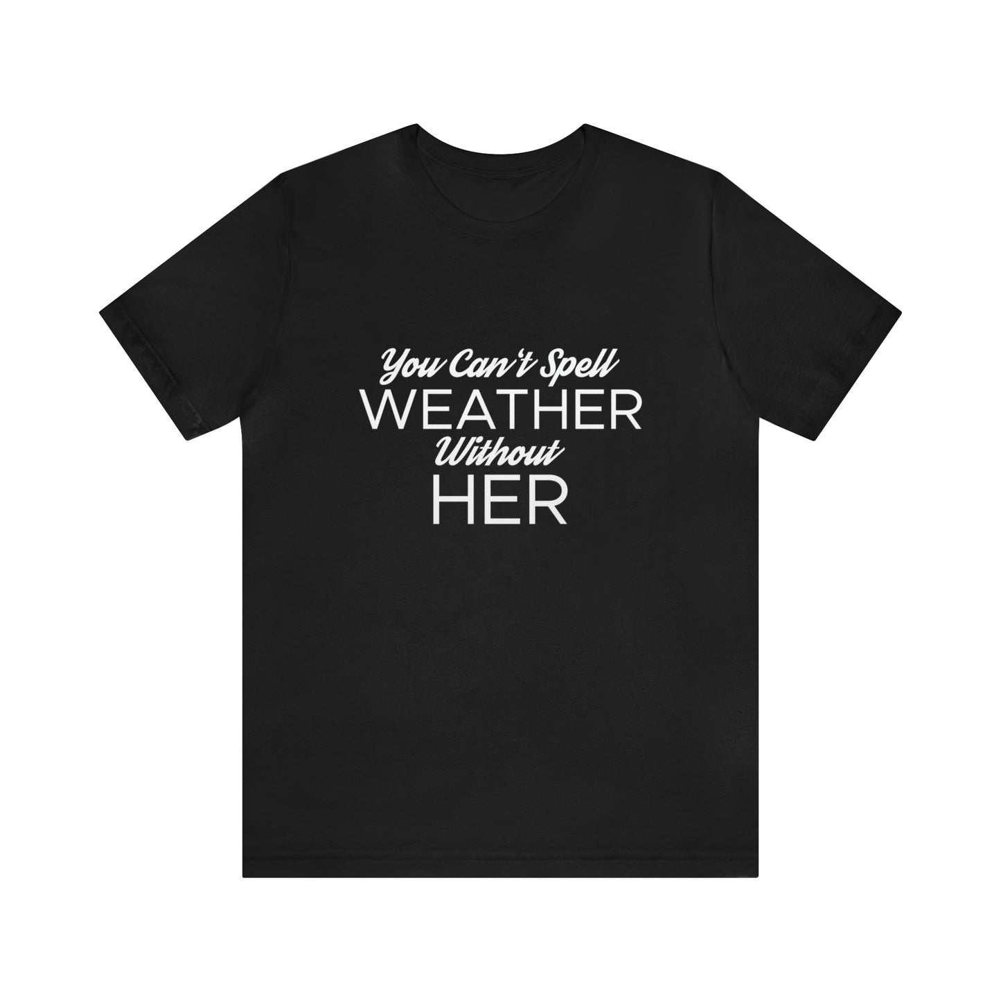 You can't spell weather without her Tee