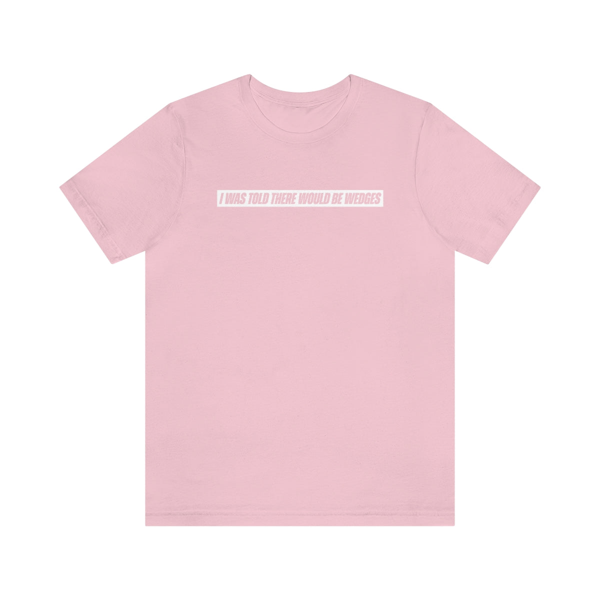 I Was Told There Would Be Wedges Repeat Tee 