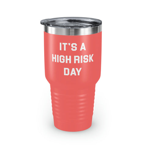 It's A High Risk Day Tumbler, 30oz