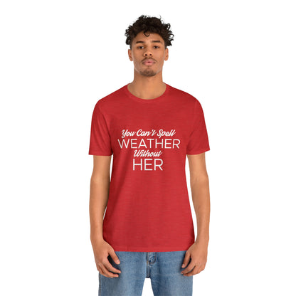 You can't spell weather without her Tee