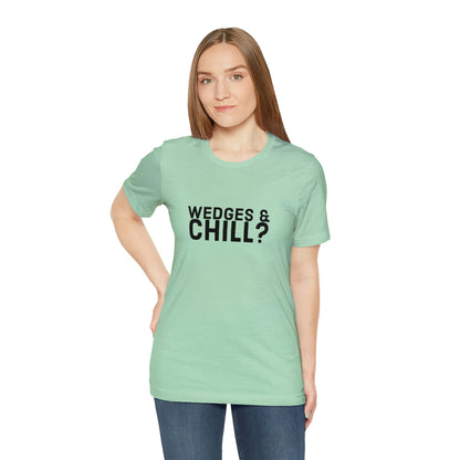 WEDGES & CHILL? Tee