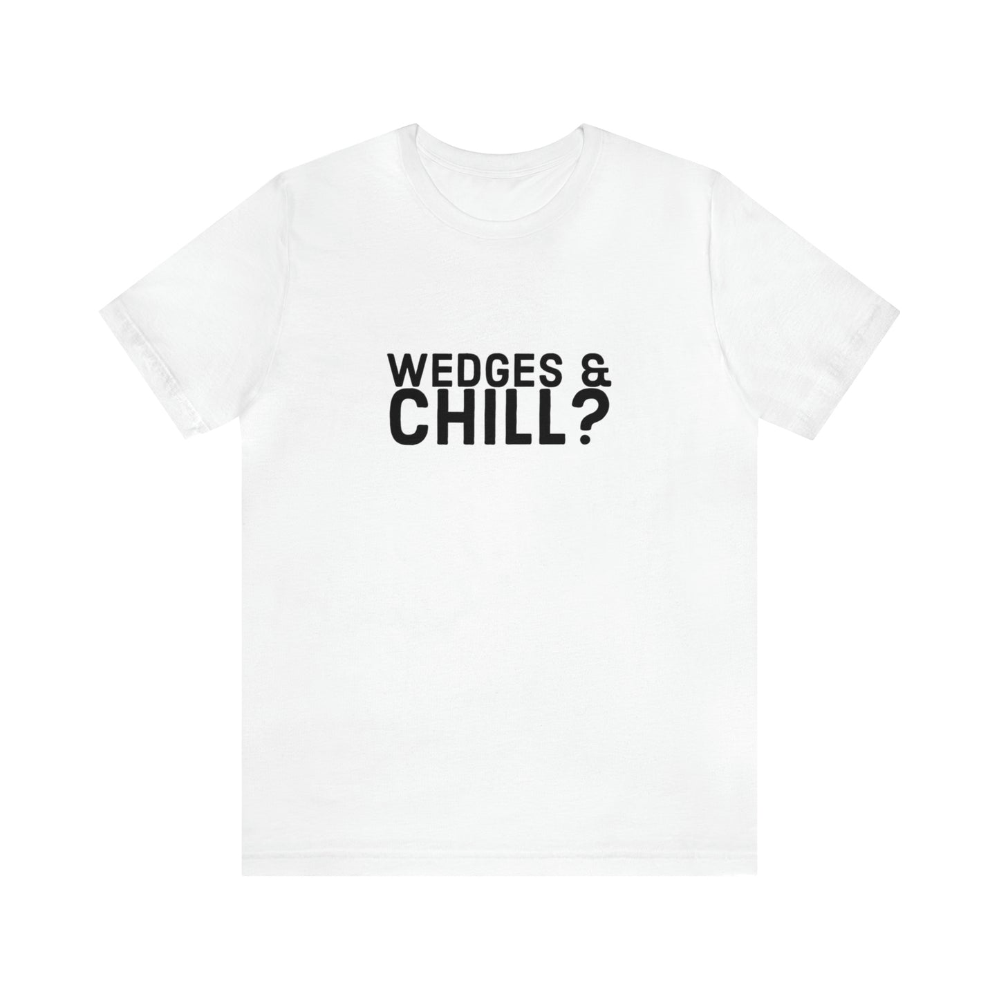 WEDGES & CHILL? Tee