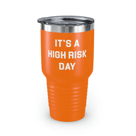It's A High Risk Day Tumbler, 30oz