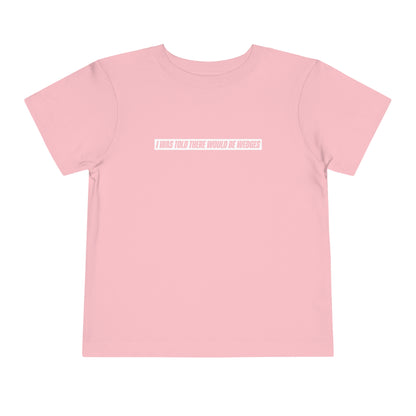 I Was Told There Would Be Wedges Toddler Tee