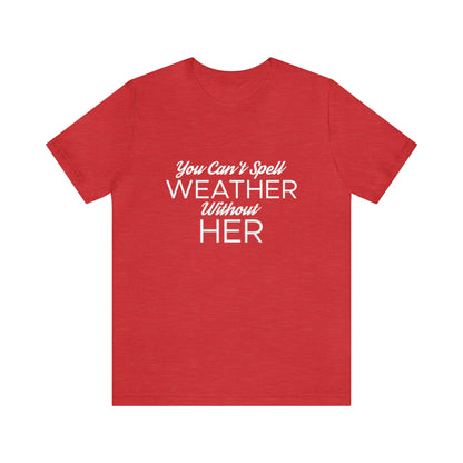 You can't spell weather without her Tee