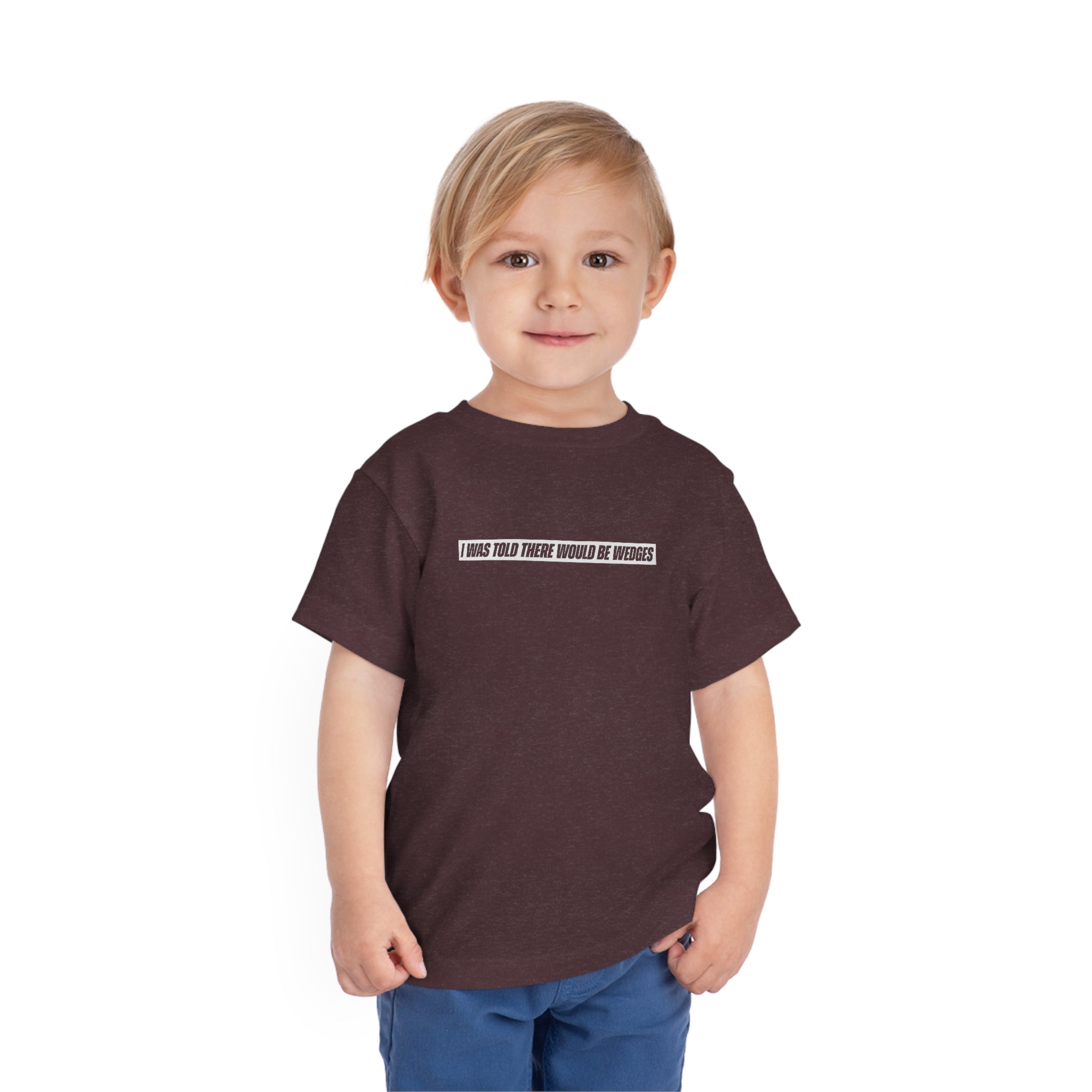 I Was Told There Would Be Wedges Toddler Tee 