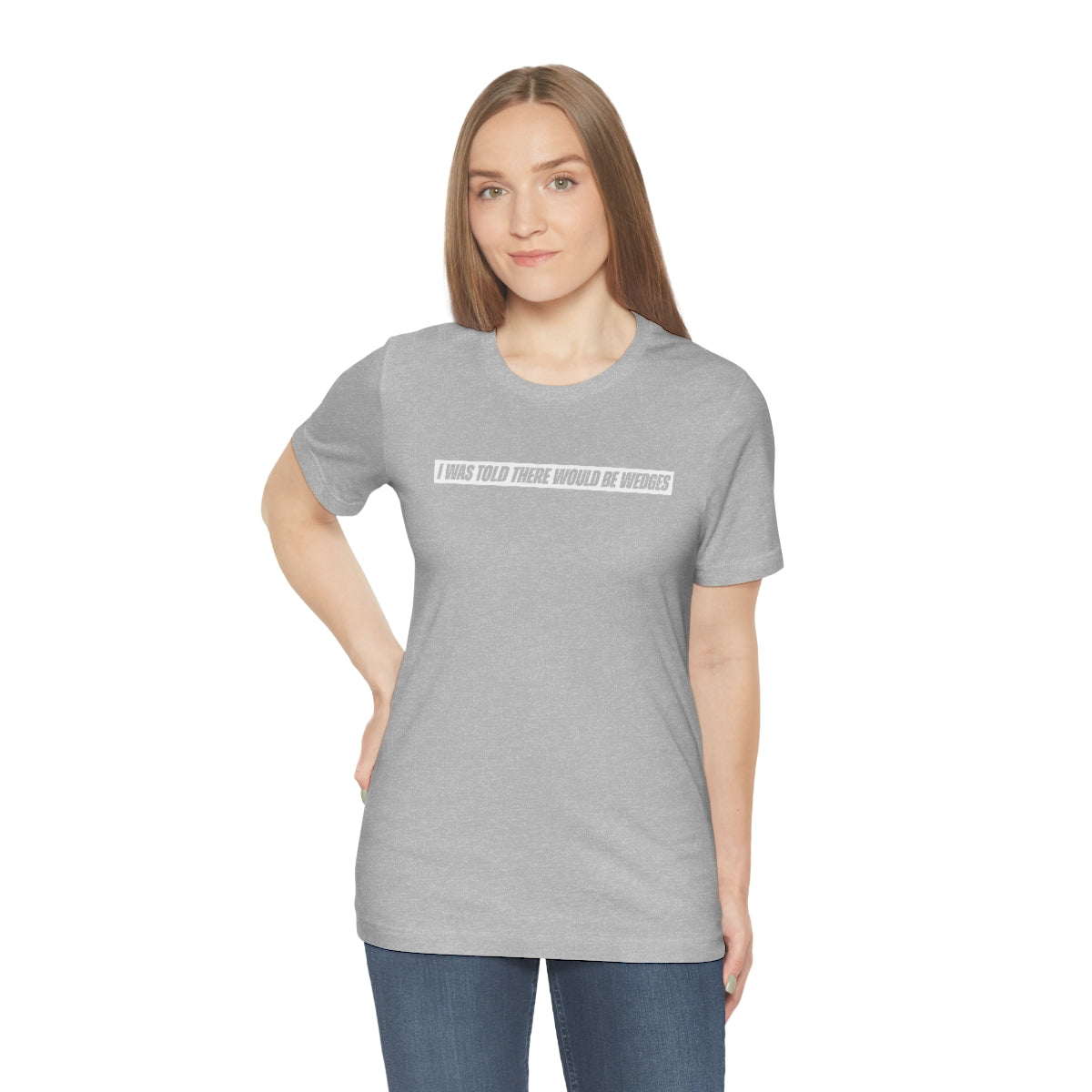 I Was Told There Would Be Wedges Repeat Tee 