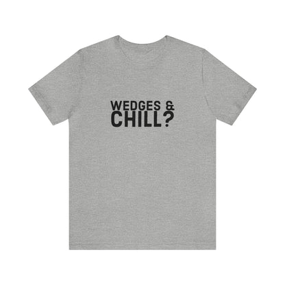 WEDGES & CHILL? Tee