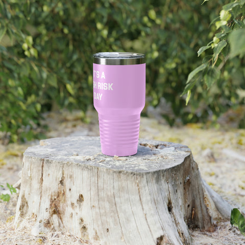 It's A High Risk Day Tumbler, 30oz