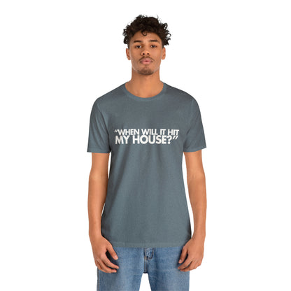 When will it hit my house? Tee