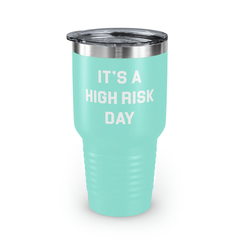 It's A High Risk Day Tumbler, 30oz