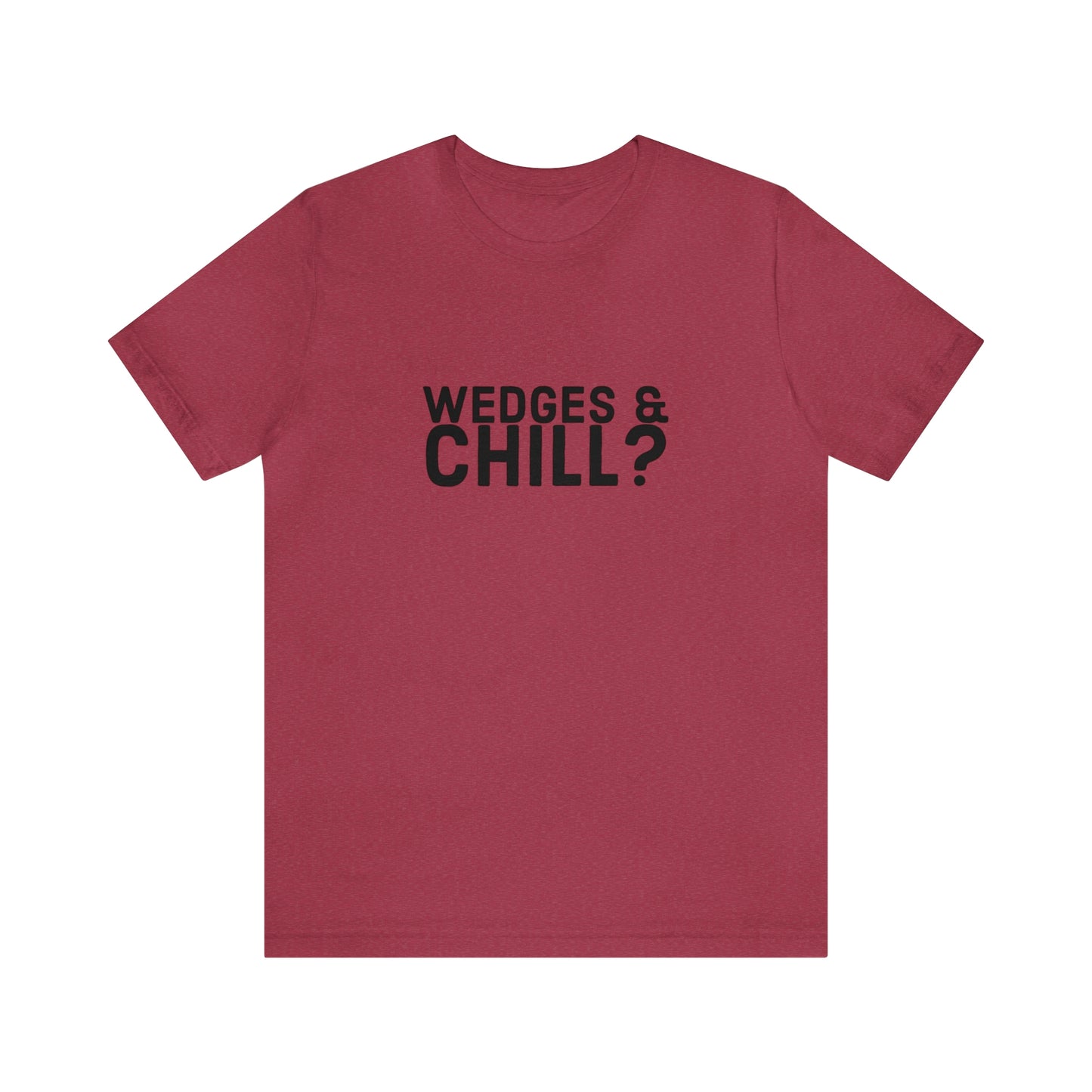 WEDGES & CHILL? Tee