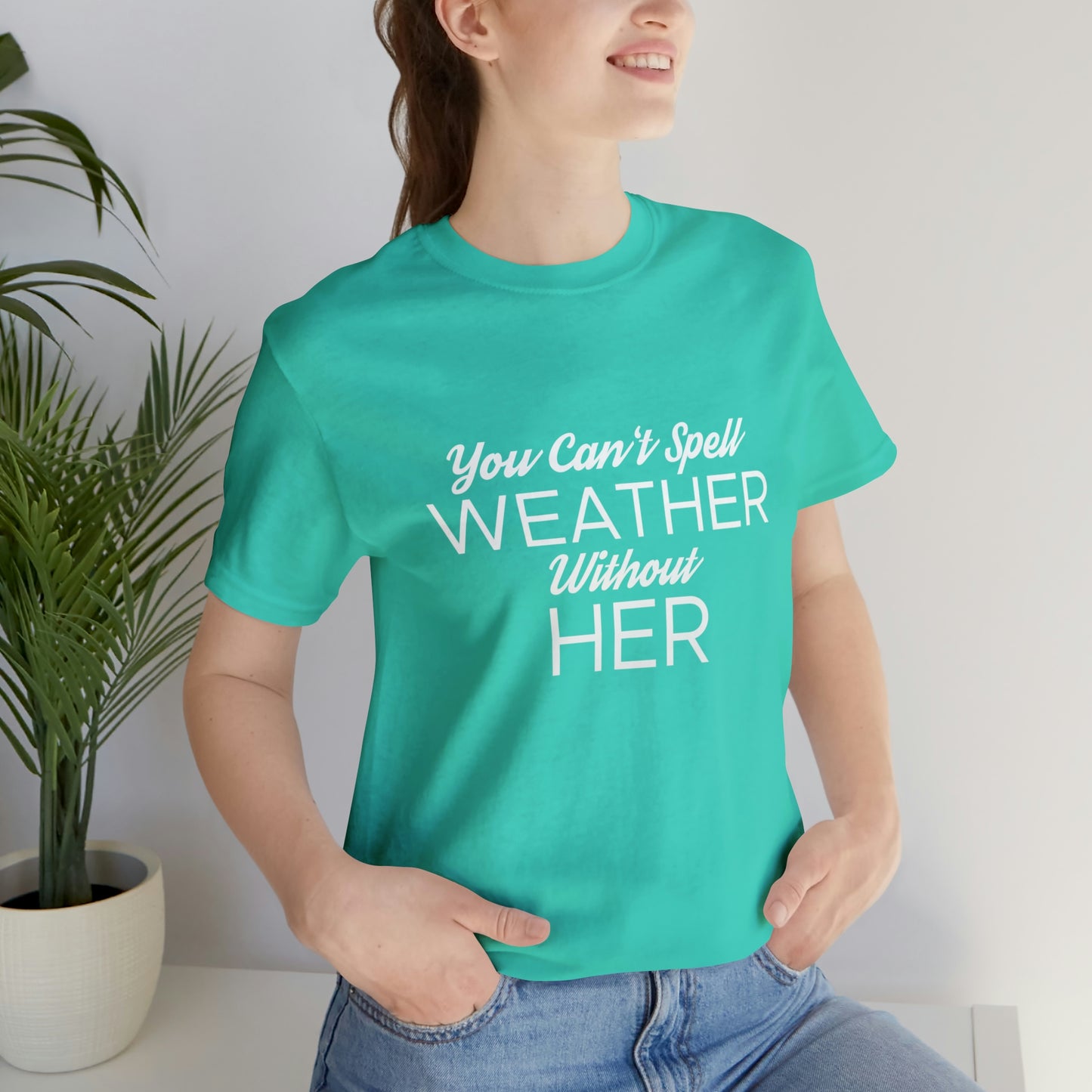 You can't spell weather without her Tee