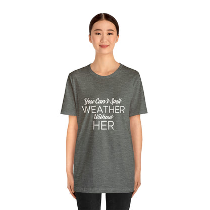 You can't spell weather without her Tee