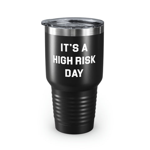 It's A High Risk Day Tumbler, 30oz