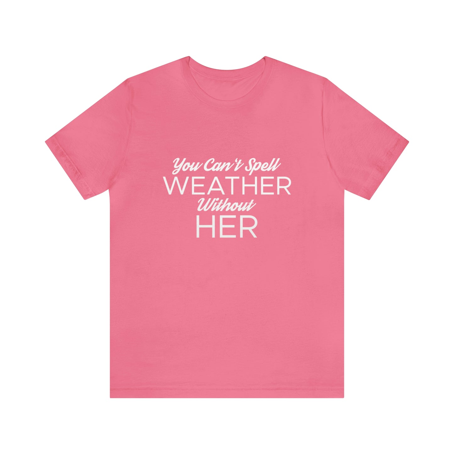 You can't spell weather without her Tee