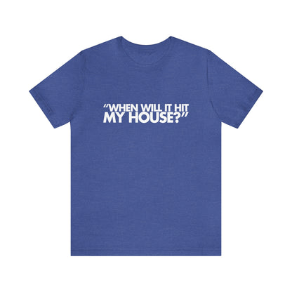 When will it hit my house? Tee