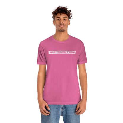 I Was Told There Would Be Wedges Repeat Tee