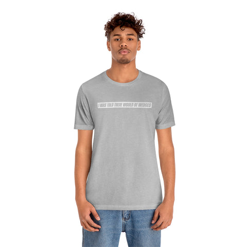 I Was Told There Would Be Wedges Repeat Tee
