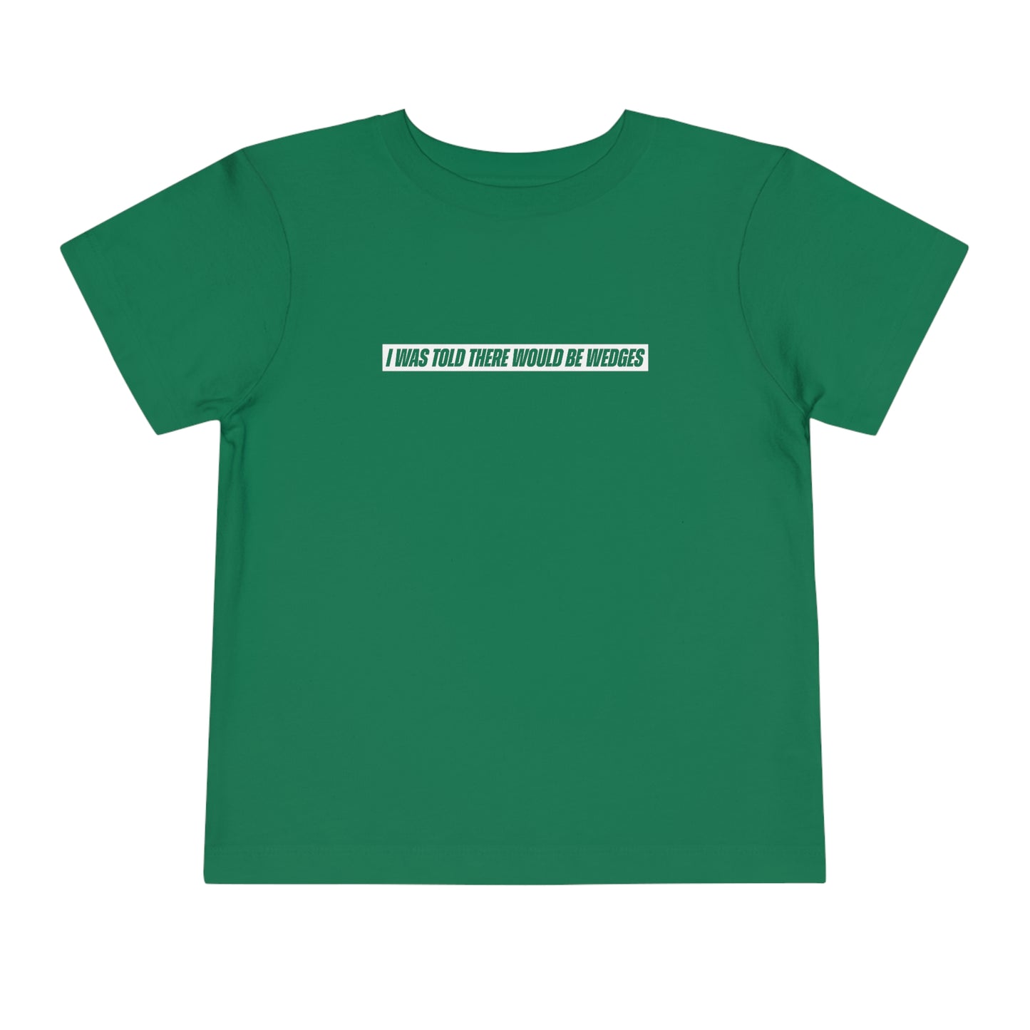 I Was Told There Would Be Wedges Toddler Tee