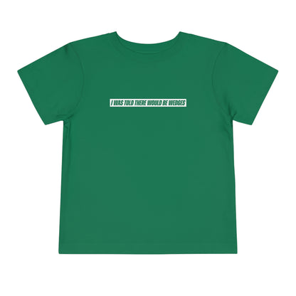 I Was Told There Would Be Wedges Toddler Tee