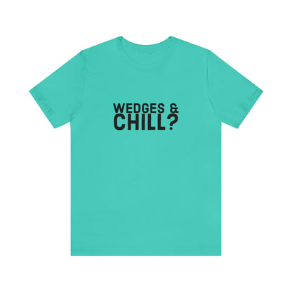 WEDGES & CHILL? Tee