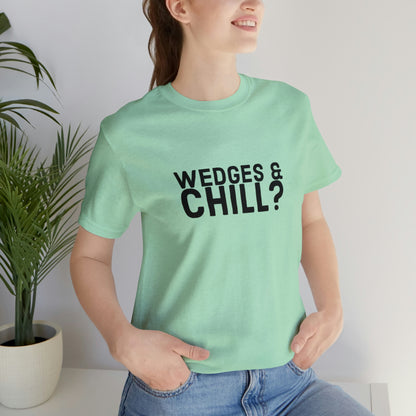 WEDGES & CHILL? Tee